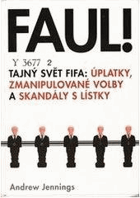 Faul! - tajný svět FIFA - úplatky, zmanipulované volby a skandály s lístky