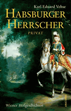 Habsburger Herrscher privat - Wiener Hofgeschichten