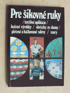 Pre šikovné ruky. Díl 5, Textilné aplikácie, kožené výrobky, obrázky zo slamy, pletené a ...