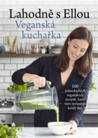 Lahodně s Ellou - Veganská kuchařka - 100 jednoduchých veganských receptů, které vám ...