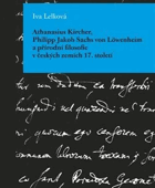 Athanasius Kircher, Phillip Jakob Sachs von Lowenheim a přírodní filosofie v českých zemích ...