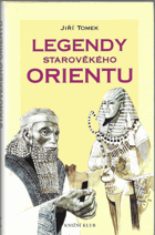 Legendy starověkého Orientu - mýty, báje, eposy, pověsti a legendy Sumeru-Babylonie, Egypta, ...