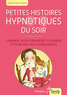Petites histoires hypnotiques du soir - comment aider son enfant à grandir et faire face aux ...