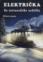 Električka do tatranského nebíčka - deväťdesiatdeväť kapitoliek z histórie tatranskej ...