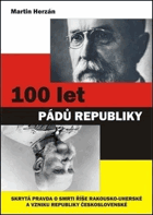 100 let pádů republiky - skrytá pravda o smrti Rakousko-uherské monarchie a vzniku ...
