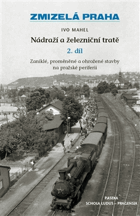 Nádraží a železniční tratě - sv. 2. Zaniklé, proměněné a ohrožené stavby na pražské ...