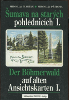 Šumava na starých pohlednicích. Der Böhmerwald auf alten Ansichtskarten. I