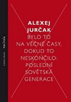 Bylo to na věčné časy, dokud to neskončilo - Poslední sovětská generace