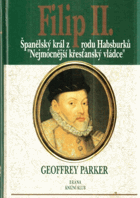 Filip II - španělský král z rodu Habsburků, nejmocnější křesťanský vládce