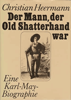 Der Mann, der Old Shatterhand war - eine Karl-May-Biographie