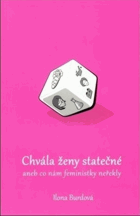 Chvála ženy statečné, aneb, Co nám feministky neřekly