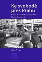 Ke svobodě přes Prahu - exodus občanů NDR na podzim 1989 - sborník dokumentů