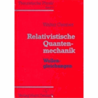 Relativistische Quantenmechanik, Wellengleichungen - ein Lehr- und Übungsbuch ; mit zahlreichen ...