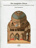 Der imaginäre Orient - Exotische Bauten des achtzehnten und neunzehnten Jahrhunderts in Europa