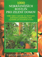 1000 nejkrásnějších rostlin pro zelený domov - s podrobnými návody na ošetřování, ...