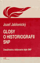 Glosy o historiografii SNP. Zneužívanie a falšovanie dejín SNP
