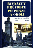 Řivnáčův průvodce po Praze a okolí - Praha před sto dvaceti lety - s plánem Prahy, mapkou ...