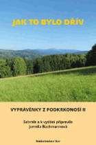Jak to bylo dřív - vyprávěnky z Podkrkonoší II - Dialectal stories from the region of ...