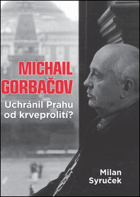 Michail Gorbačov. Uchránil Prahu od krveprolití?
