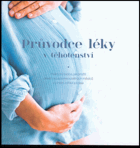 Průvodce léky v těhotenství - Praktický rádce, jak prožít devět nezapomenutelných ...
