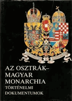 Az Osztrák-Magyar Monarchia. Történelmi dokumentumok a századfordulótól 1914 ig