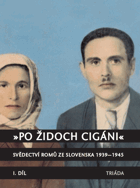 Po Židoch cigáni 1 - svědectví Romů ze Slovenska 1939-1944