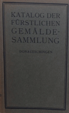 Katalog der Fürstlichen Gemäldesammlung Donaueschingen. Fürstlich Fürstenbergische Sammlungen ...