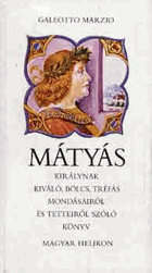 Mátyás - királynak kiváló, bölcs, tréfás mondásairól és tetteiről szóló könyv
