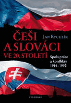 Češi a Slováci ve 20. století. Spolupráce a konflikty 1914–1992