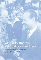 Alexander Dubček - Od totality k demokracii - prejavy, články a rozhovory - výber 1963-1992