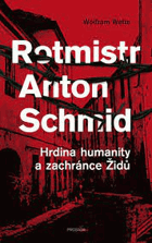 Rotmistr Anton Schmid - hrdina humanity a zachránce Židů
