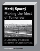 Making the Most of Tomorrow. A Laboratory of Socialist Modernity in Czechoslovakia