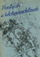 Pontyok a Wehrmachtnak - Válogatás a cseh irodalom katonaelbeszélédeiböl