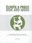 Člověk a práce - z ekonomických principů a vizí Tomáše Bati = Man and work