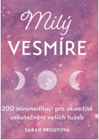 Milý vesmíre - 200 minimeditací pro okamžité uskutečnění vašich tužeb