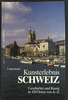 Kunsterlebnis Schweiz. Geschichte und Kunst in 428 Orten von A-Z. Unter Mitarb. v. Hans-Georg ...