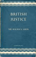 British Justice. An Outline of the Administration of Criminal Justice in England and Wales