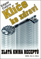 Klíče ke zdraví - zlatá kniha receptů - zdraví a nemoc v pohledu výkladů Edgara Cayce