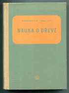 Nauka o dřevě. Učeb. text pro vyš. prům. školy dřevařské a lesnické techn. školy.