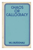 Chaos or Callocracy - an Essay on the Dangers Inherent in the Franchise and Other Constitutional ...