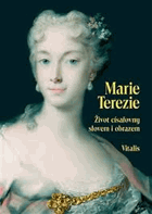 Marie Terezie. Život císařovny slovem i obrazem