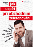 Jak uspět při obchodním telefonování - získejte jistotu, domluvte si více schůzek a ...