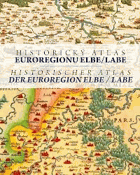 Historický atlas Euroregionu Elbe-Labe. Historischer Atlas der Euroregion Elbe