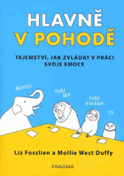 Hlavně v pohodě. Tajemství, jak zvládat v práci svoje emoce