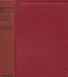 Labour Policy--False and True; a Study in Economic History and Industrial Economics, by Lynden ...