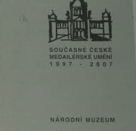 Současné české medailérské umění 1997-2007. Contemporary Czech Medals 1997-2007 - ...