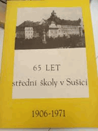 65 Šedesát pět let střední školy Sušice v Sušici 1906-1971. Jubilejní památník