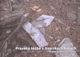 Pravěká těžba v Jizerských horách Příběh kamenných seker Jizerské hory