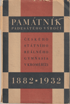 Památník padesátého výročí českého stát. reálného gymnasia v Kroměříži 1882-1932 ...
