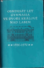 Osmdesát let gymnasia ve Dvoře Králové nad Labem 1890-1970 Dvůr Králové nad Labem ...